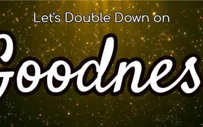 Let’s Double Down on Goodness
