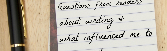 Questions from Readers About Writing and What Influenced Me to be a Writer