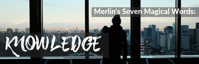 Merlin’s Seven Magical Words: Knowledge