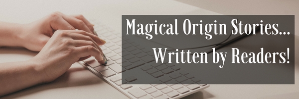 Magical Origin Stories Written by Readers