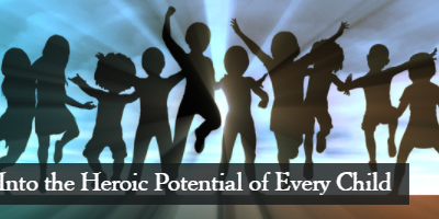 Tapping Into the Heroic Potential of Every Child