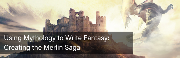 Using Mythology to Write Fantasy: Creating the Merlin Saga