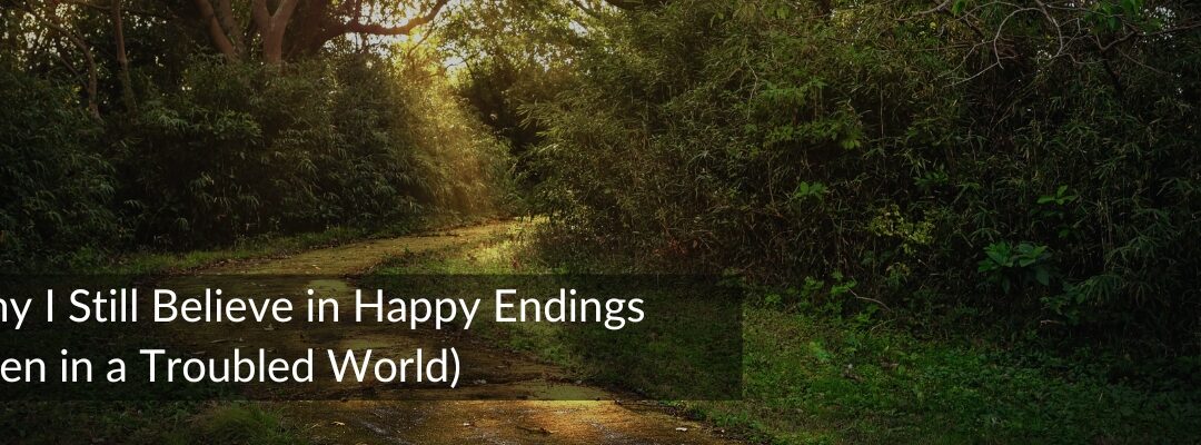Why I Still Believe in Happy Endings (Even in a Troubled World)