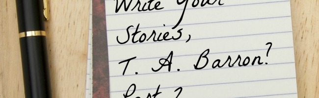 Part II: How Do You Write Your Stories, T. A. Barron?