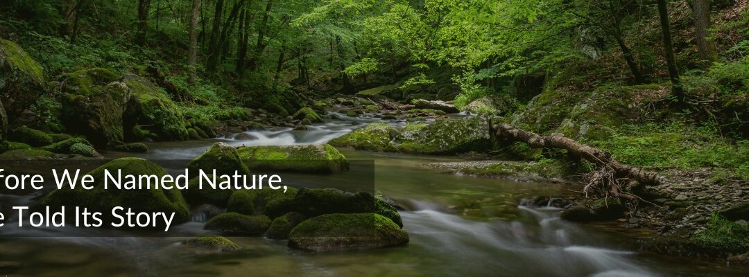 Before We Named Nature, We Told Its Story