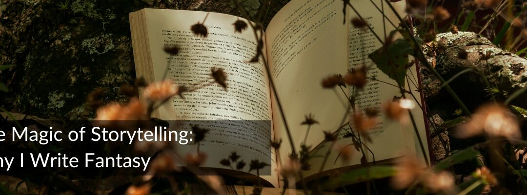 The Magic of Storytelling: Why I Write Fantasy